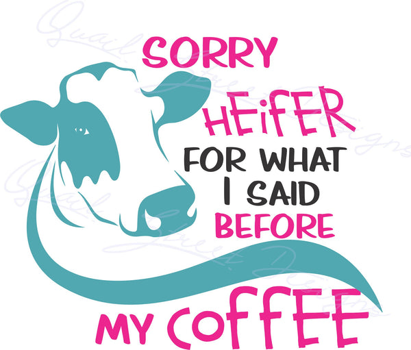 Sorry Heifer For What I Said Before My Coffee - Attitude Cow Farm - Digital Download Cut File Image SVG For Glowforge Cricut Silhouette 1988