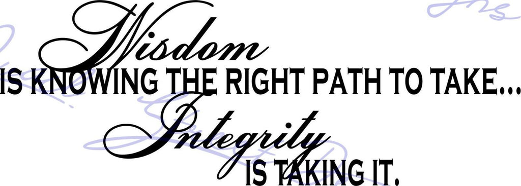 Wisdom Is Knowing Right Path To Take Integrity Is Taking It  Vinyl Decal 1004