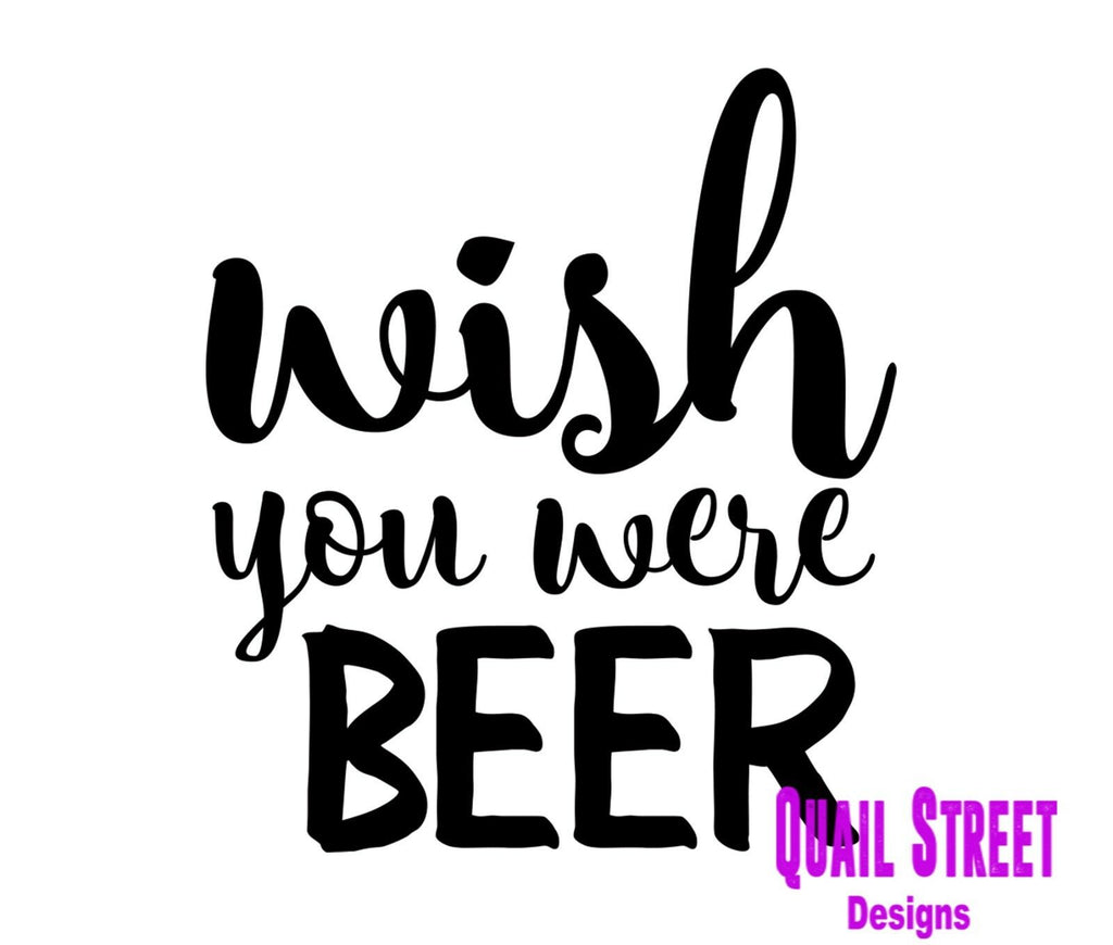Wish You Were Beer - Vinyl Decal Free Ship 575