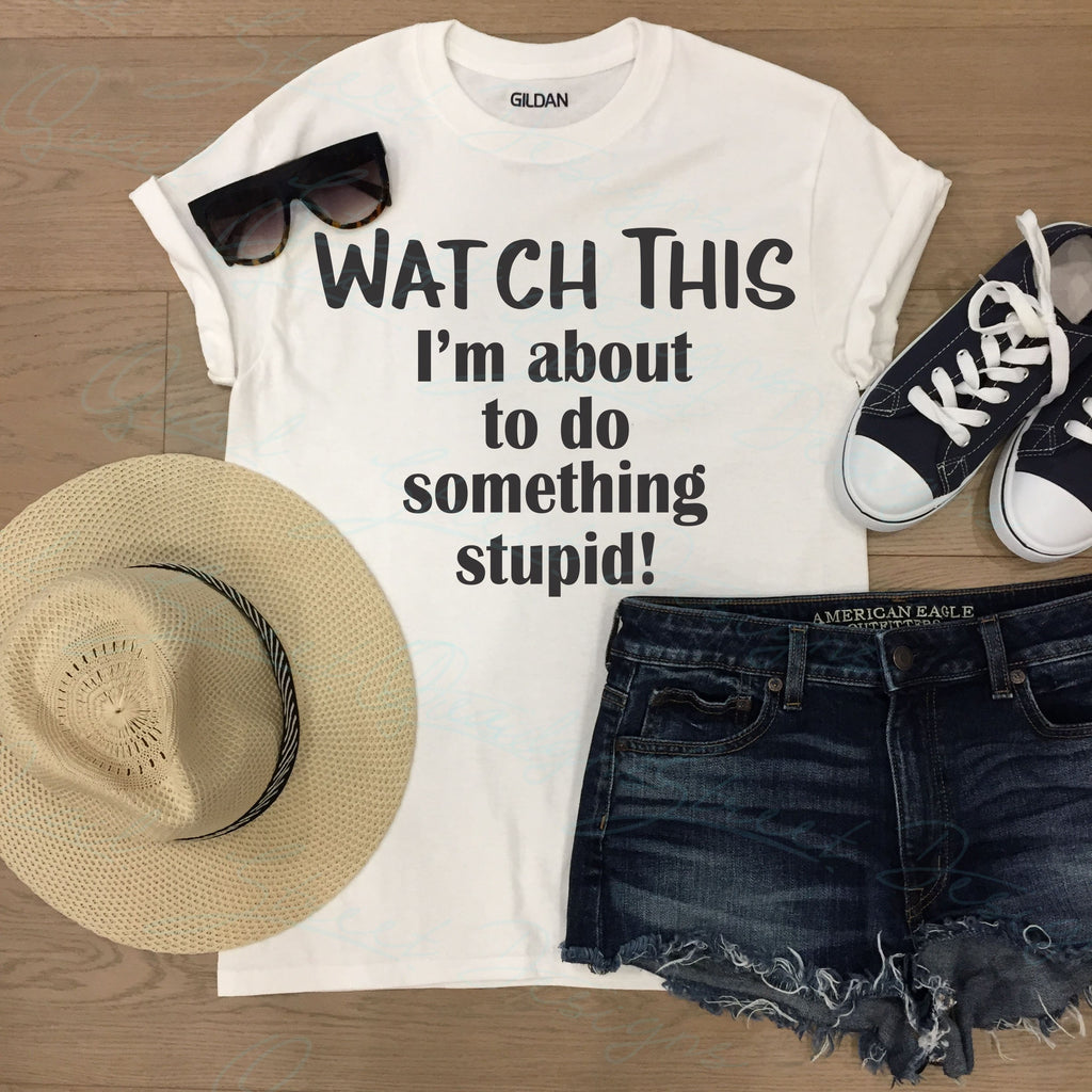 Watch This I'm About To Do Something Stupid - Cute TShirt Design - Digital Download Cut File Image SVG, Cricut, Silhouette, Vinyl Decal HTV  2005