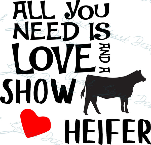 All You Need Is Love and A Show Heifer - Livestock Show Stock Show Farm Ranch Digital File, SVG, Cricut, Silhouette, Cut File, Vinyl Decal 1343