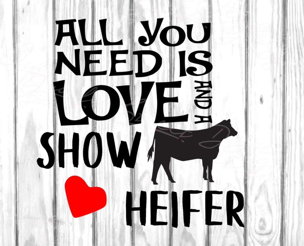 All You Need Is Love and A Show Heifer - Livestock Show Stock Show Farm Ranch Digital File, SVG, Cricut, Silhouette, Cut File, Vinyl Decal 1343