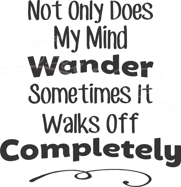 Not Only Does My Mind Wander Sometimes It Walks Off Completely - Funny Saving Digital Download Cut File Image SVG For Cricut Silhouette 1571