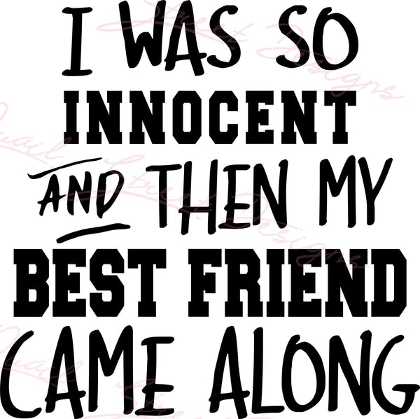 I Was So Innocent And Then My Best Friend Came Along - Friends - Digital Download Cut File Image SVG for Vinyl Decals HTV T-shirts - 2048