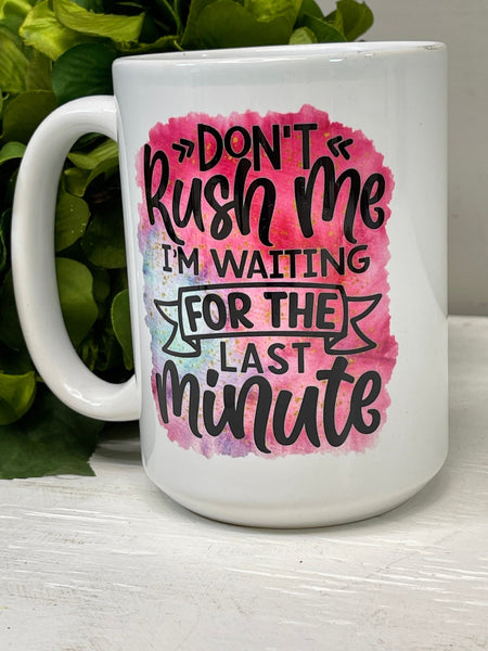 Procrastinator Coffee Mug, Don't Rush Me I'm Waiting For the Last Minute, Coffee Cups 11 or 15 Oz Ceramic Mug, Work Attitude, Fun Gifts