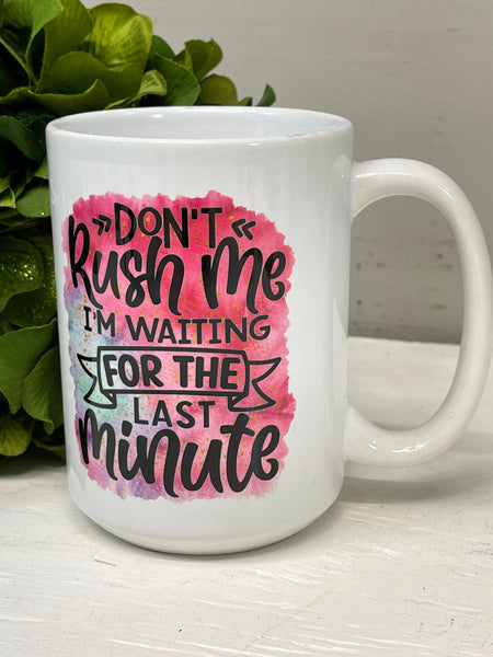 Procrastinator Coffee Mug, Don't Rush Me I'm Waiting For the Last Minute, Coffee Cups 11 or 15 Oz Ceramic Mug, Work Attitude, Fun Gifts