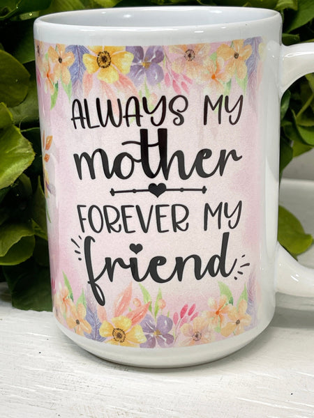 Mother's Coffee Mug, Always My Mother Forever My Friend Gift For Mom, Gift From Daughter, Gift From Son, Coffee Cups 11 or 15 Oz Ceramic Mug