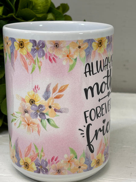 Mother's Coffee Mug, Always My Mother Forever My Friend Gift For Mom, Gift From Daughter, Gift From Son, Coffee Cups 11 or 15 Oz Ceramic Mug