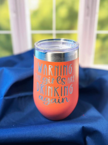 Warning The Girls Are Drinking Again, Engraved Wine Tumbler, Humorous Drinkware, Insulated Stemless Drinkware, Gift For Her, Gift For Friend