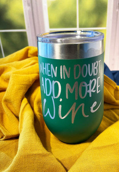 When In Doubt Add More Wine, Funny Engraved Wine Tumbler, Humorous Drinkware, Insulated Stemless Drinkware, Gift For Him or Her