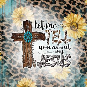 Let Me Tell You About My Jesus Tumbler, Christian Tumbler, Personalized Tumbler, 20 oz tumbler, SS Tumbler, Skinny Tumbler, Faith, Jesus