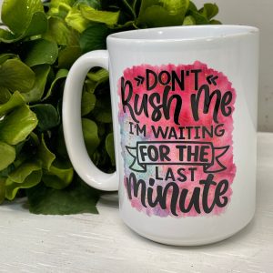 Procrastinator Coffee Mug, Don't Rush Me I'm Waiting For the Last Minute, Coffee Cups 11 or 15 Oz Ceramic Mug, Work Attitude, Fun Gifts